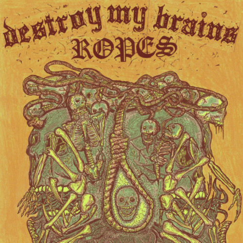 Destroy My Brains : Ropes